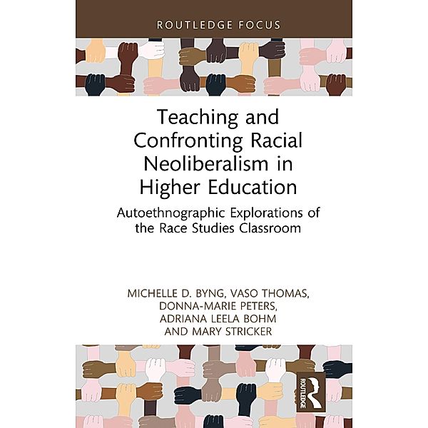 Teaching and Confronting Racial Neoliberalism in Higher Education, Michelle D. Byng, Vaso Thomas, Donna-Marie Peters, Adriana Leela Bohm, Mary Stricker