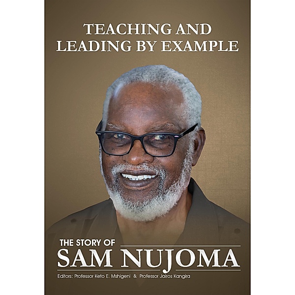 Teaching and Leading by Example: The Story of Sam Nujoma, Sam Nujoma Foundation, Lazarus Hangula, Osmund D. Mwandemele, Ms. Julia Muetudhana, Mr. Evaristus Evaristus, Ms. Elizabeth Ipangelwa