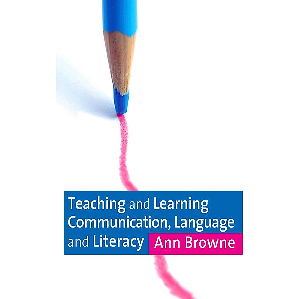 Teaching and Learning Communication, Language and Literacy, Ann C Browne