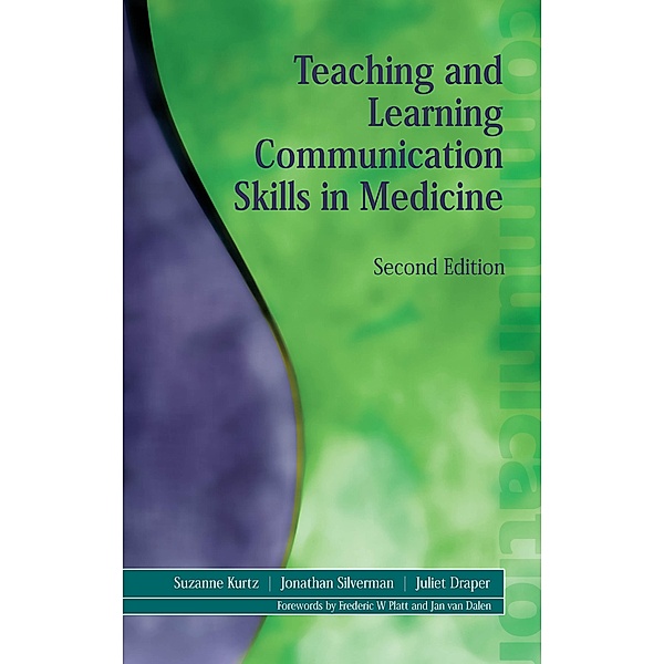 Teaching and Learning Communication Skills in Medicine, Suzanne Kurtz, Juliet Draper, Jonathan Silverman