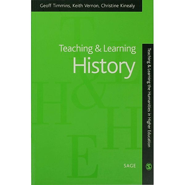 Teaching and Learning History / Teaching & Learning the Humanities in HE series, Geoff Timmins, Keith Vernon, Christine Kinealy