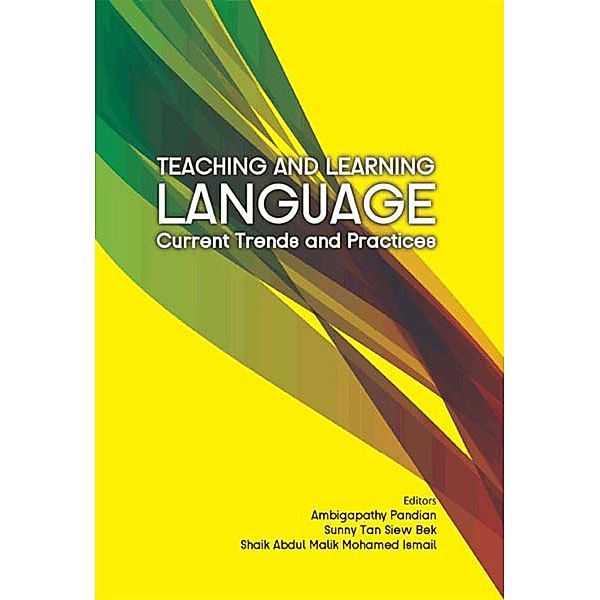 Teaching and Learning Language: Current Trends and Practices, Shaik Abdul Malik Mohamed Ismail, Sunny Tan Siew Bek