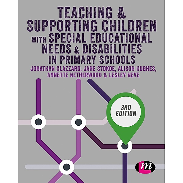 Teaching and Supporting Children with Special Educational Needs and Disabilities in Primary Schools / Primary Teaching Now, Jonathan Glazzard, Jane Stokoe, Alison Hughes, Annette Netherwood, Lesley Neve