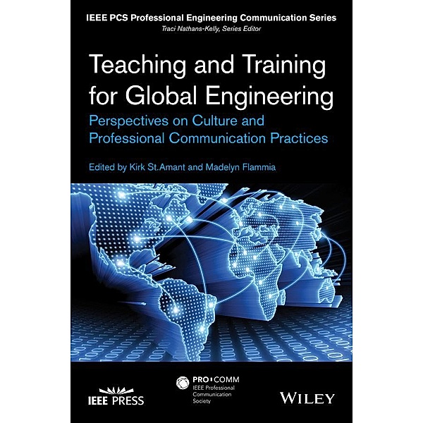 Teaching and Training for Global Engineering / IEEE PCS Professional Engineering Communication Series, Kirk St. Amant, Madelyn Flammia