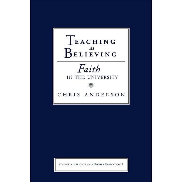 Teaching as Believing / Studies in Religion and Higher Education, Chris Anderson
