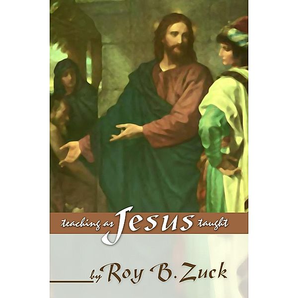 Teaching As Jesus Taught, Roy B. Zuck