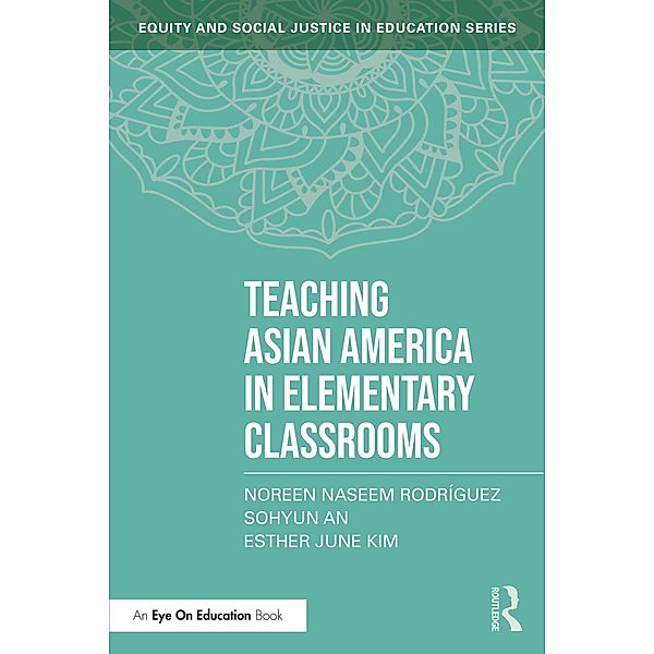 Teaching Asian America in Elementary Classrooms, Noreen Naseem Rodríguez, Soyhun An, Esther June Kim