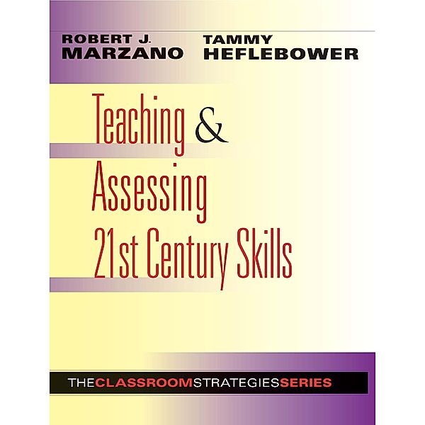 Teaching & Assessing 21st Century Skills / What Principals Need to Know About, Robert J. Marzano, Tammy Heflebower