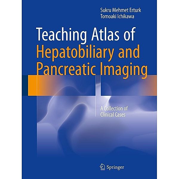 Teaching Atlas of Hepatobiliary and Pancreatic Imaging, Sukru Mehmet Erturk, Tomoaki Ichikawa