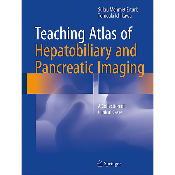 Teaching Atlas of Hepatobiliary and Pancreatic Imaging, Sukru Mehmet Erturk, Tomoaki Ichikawa