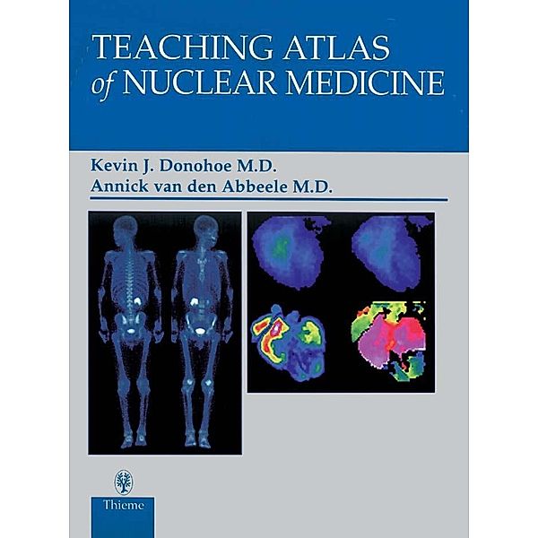 Teaching Atlas of Nuclear Medicine / Teaching Atlas Series, Kevin J. Donohoe, Annick D. van den Abbeele