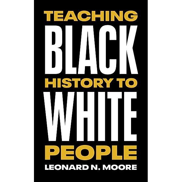 Teaching Black History to White People, Leonard N. Moore