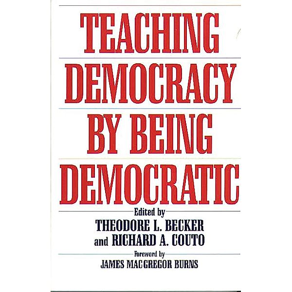 Teaching Democracy by Being Democratic, Ted Becker, Richard A. Couto