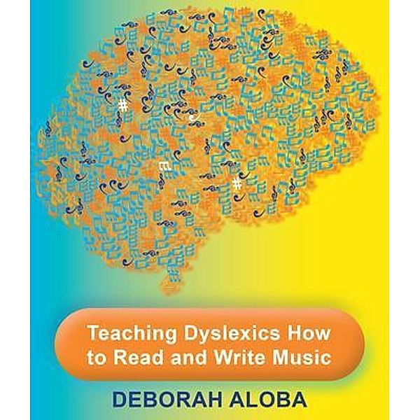 Teaching Dyslexics How to Read and Write Music, Deborah Aloba