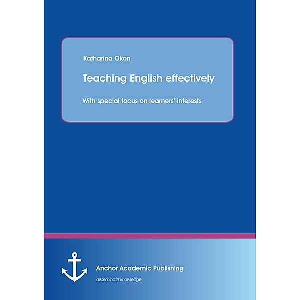 Teaching English effectively: with special focus on learners' interests, Katharina Okon