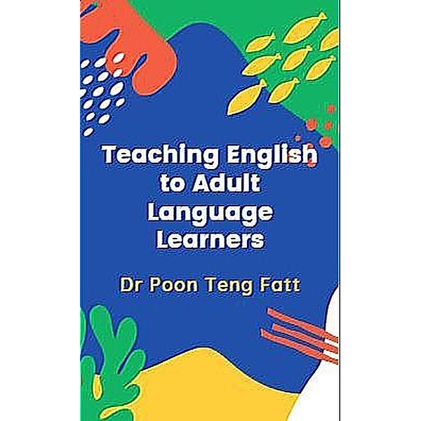 Teaching English to Adult Second Language Learners, Poon Teng Fatt