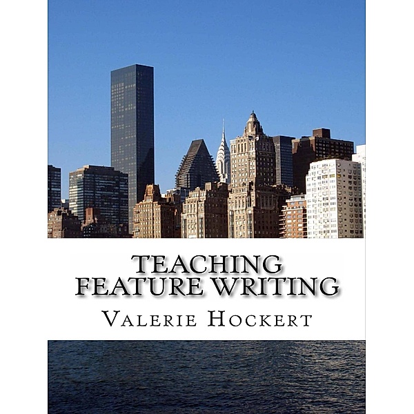 Teaching Feature Writing:   An Eight Week Lesson Plan, Valerie Hockert