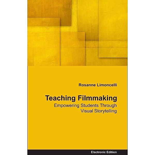 Teaching Filmmaking Empowering Students Through Visual Storytelling, Rosanne Limoncelli