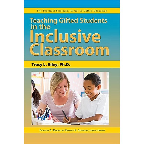 Teaching Gifted Students in the Inclusive Classroom / Prufrock Press, Tracy Riley, Frances Karnes