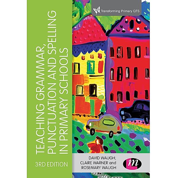 Teaching Grammar, Punctuation and Spelling in Primary Schools / Transforming Primary QTS Series, David Waugh, Claire Warner, Rosemary Waugh