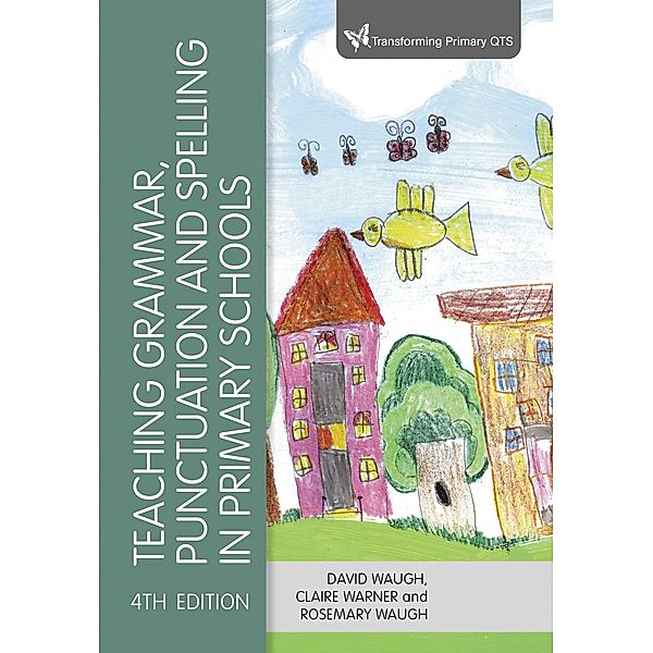 Teaching Grammar, Punctuation and Spelling in Primary Schools / Transforming Primary QTS Series, David Waugh, Claire Warner, Rosemary Waugh