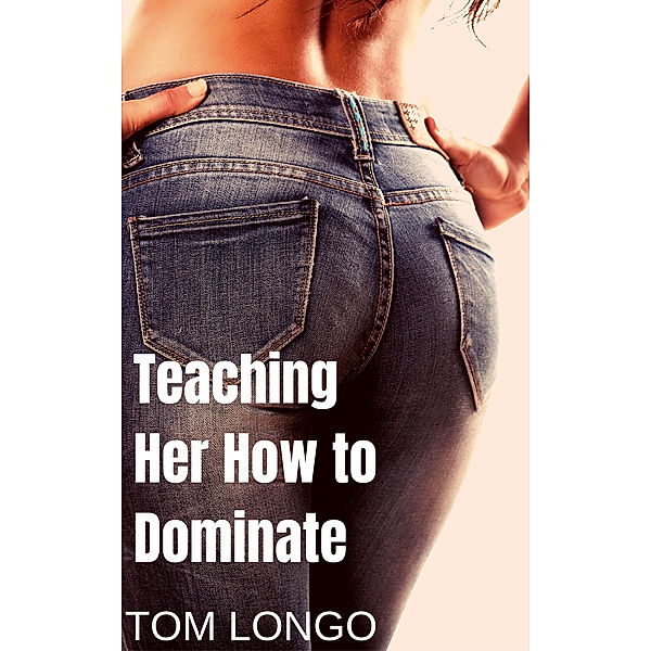 Teaching Her How to Dominate, Tom Longo