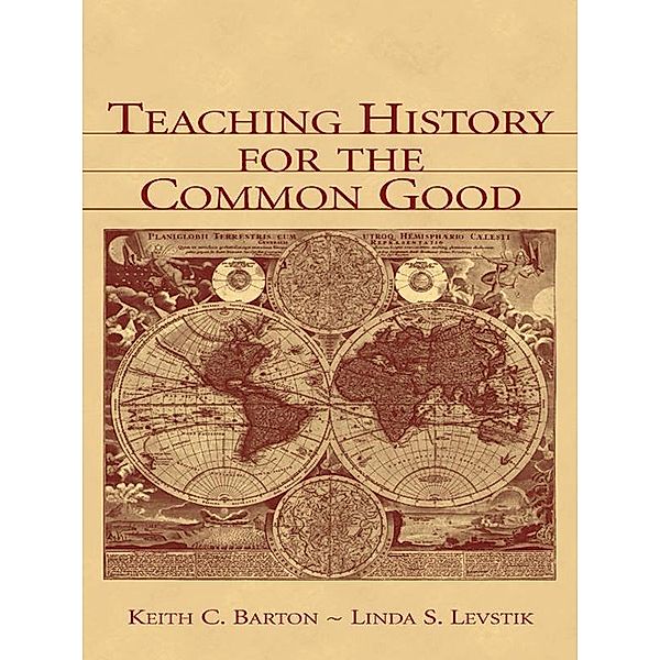 Teaching History for the Common Good, Keith C. Barton, Linda S. Levstik