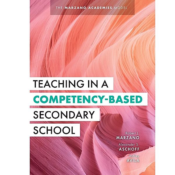 Teaching in a Competency-Based Secondary School, Robert J. Marzano, Alexander S. Aschoff, Ashely Avila