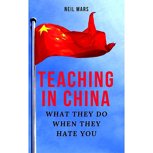 Teaching in China: What They Do When They Hate You, Neil Mars