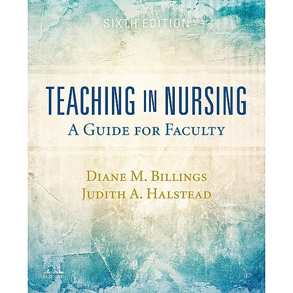 Teaching in Nursing E-Book, Diane M. Billings, Judith A. Halstead