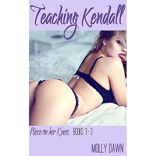 Teaching Kendall: A Niece on her Knees Bundle - Books 1-3, Molly Dawn