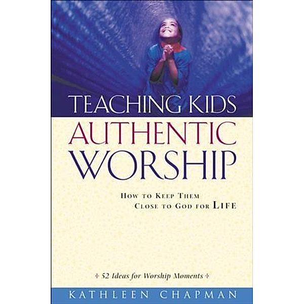 Teaching Kids Authentic Worship, Kathleen Chapman