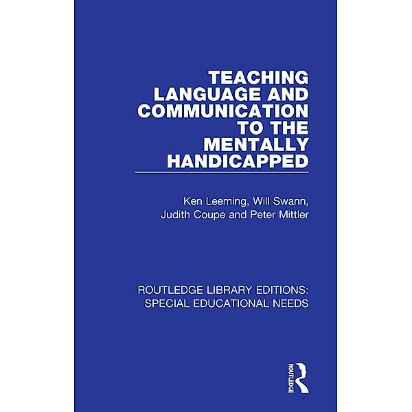 Teaching Language and Communication to the Mentally Handicapped, Ken Leeming, Will Swann, Judith Coupe, Peter Mittler