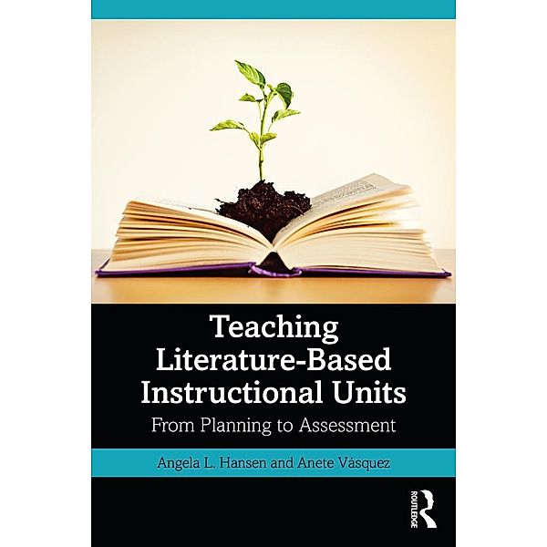 Teaching Literature-Based Instructional Units, Angela L. Hansen, Anete Vásquez