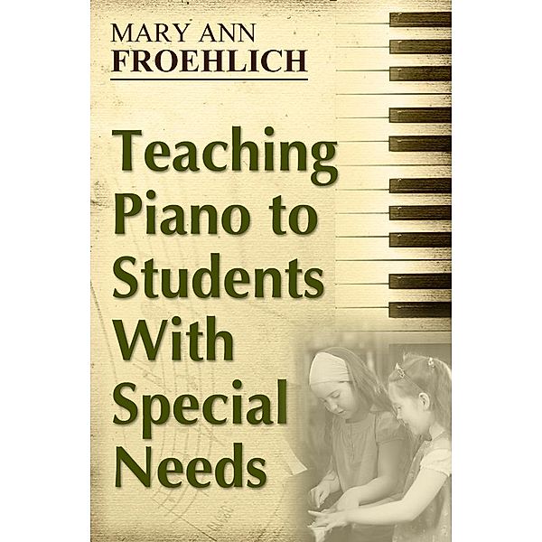 Teaching Piano to Students With Special Needs, Mary Ann Froehlich