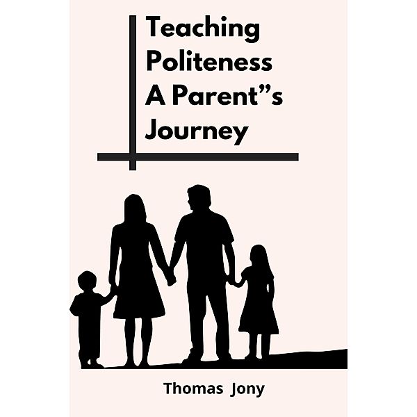 Teaching Politeness A Parent's Journey, Thomas Jony