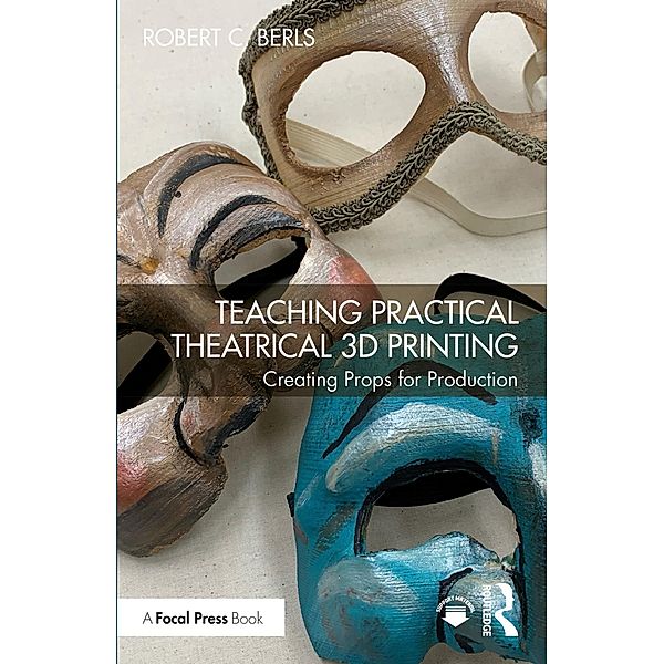 Teaching Practical Theatrical 3D Printing, Robert C. Berls