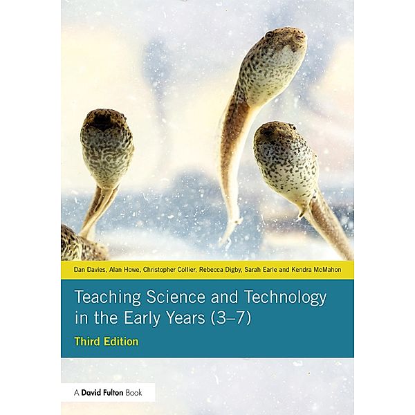 Teaching Science and Technology in the Early Years (3-7), Dan Davies, Alan Howe, Christopher Collier, Rebecca Digby, Sarah Earle, Kendra McMahon