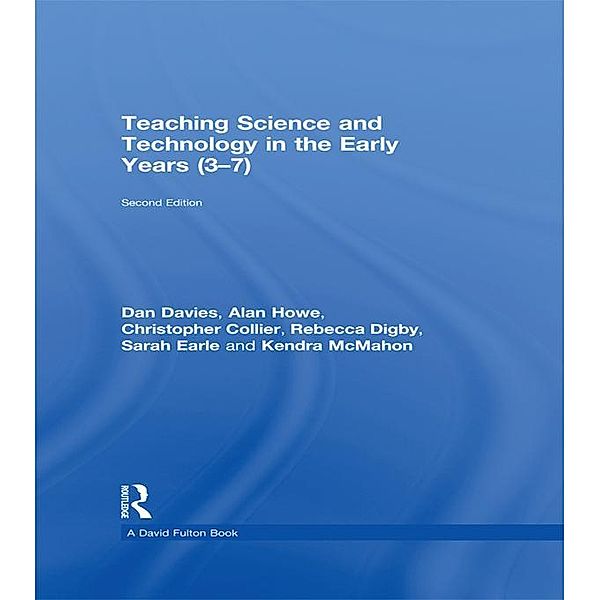 Teaching Science and Technology in the Early Years (3-7), Sarah Earle, Kendra McMahon, Alan Howe, Christopher Collier, Dan Davies, Rebecca Digby