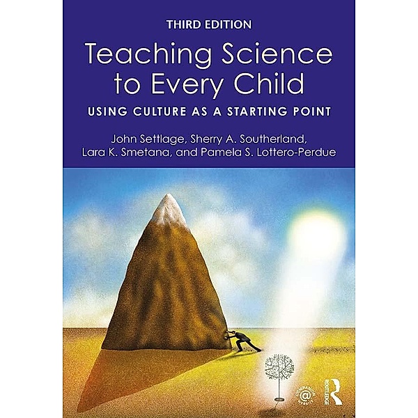 Teaching Science to Every Child, John Settlage, Sherry A. Southerland, Lara K. Smetana, Pamela S. Lottero-Perdue
