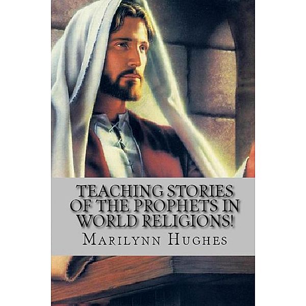Teaching Stories of the Prophets in World Religions!, Marilynn Hughes