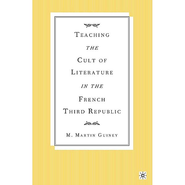 Teaching the Cult of Literature in the French Third Republic, M. Guiney