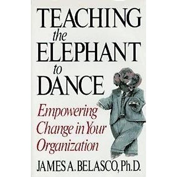 Teaching The Elephant To Dance, James A. Belasco