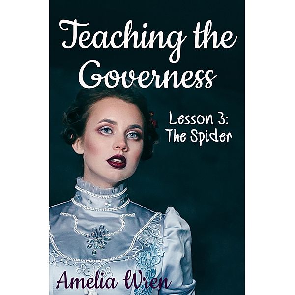Teaching the Governess, Lesson 3: The Spider (The Gentleman & the Governess, #3) / The Gentleman & the Governess, Amelia Wren
