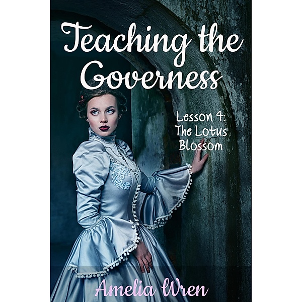 Teaching the Governess, Lesson 4: The Lotus Blossom (The Gentleman & the Governess, #4) / The Gentleman & the Governess, Amelia Wren