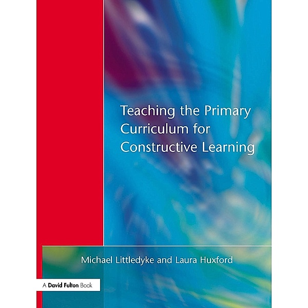 Teaching the Primary Curriculum for Constructive Learning, Michael Littledyke, Laura Huxford