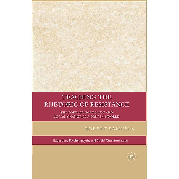 Teaching the Rhetoric of Resistance / Education, Psychoanalysis, and Social Transformation, R. Samuels
