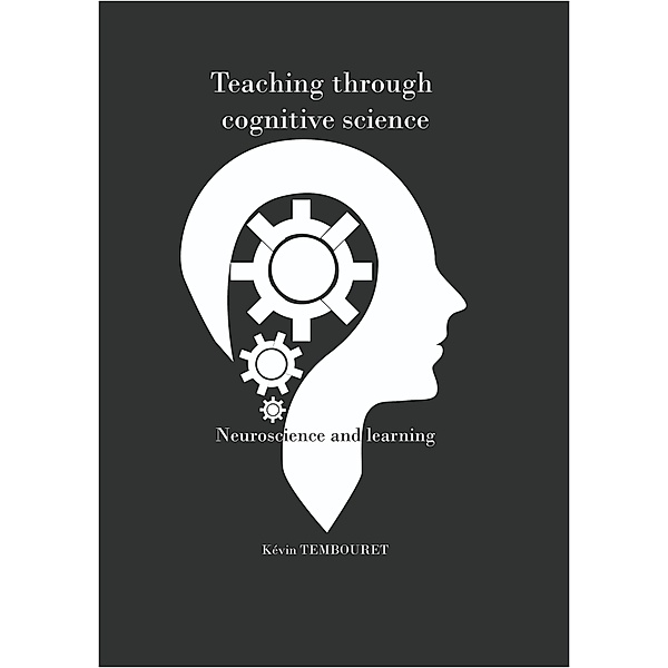 Teaching Through Cognitive Sciences - Neuroscience and Learning, Kevin Tembouret