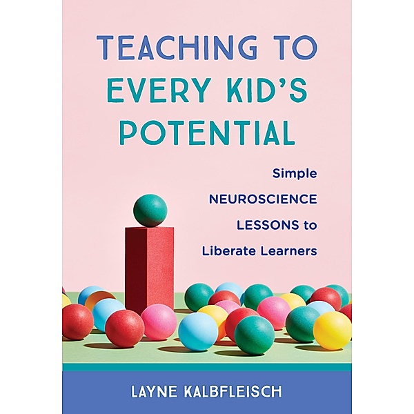 Teaching to Every Kid's Potential: Simple Neuroscience Lessons to Liberate Learners, Layne Kalbfleisch