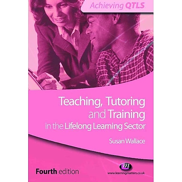 Teaching, Tutoring and Training in the Lifelong Learning Sector / Achieving QTLS Series, Susan Wallace